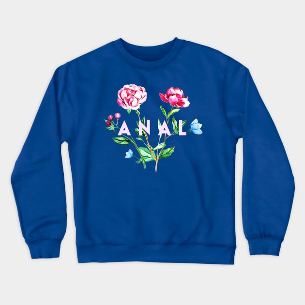 Anal (Flowers) Crewneck Sweatshirt by JasonLloyd